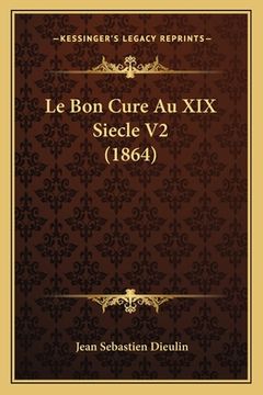 portada Le Bon Cure Au XIX Siecle V2 (1864) (en Francés)