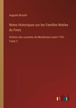 portada Notes Historiques sur les Familles Nobles du Forez: Histoire des couvents de Montbrison avant 1793 - Tome 3 (en Francés)