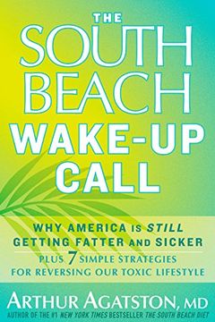 portada The South Beach Wake-Up Call: Why America Is Still Getting Fatter and Sicker, Plus 7 Simple Strategies for Reversing Our Toxic Lifestyle (en Inglés)