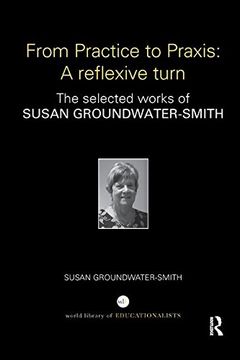 portada From Practice to Praxis: A Reflexive Turn: The Selected Works of Susan Groundwater-Smith