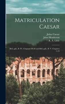 portada Matriculation Caesar [microform]: Bell. Gall., B. IV, Chapters 20-38 and Bell. Gall., B. V. Chapters 1-23 (in English)