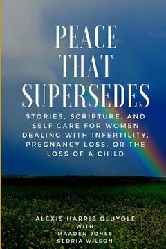 portada Peace That Supersedes: Stories, Scripture, And Self Care For Women Dealing With Infertility, Pregnancy Loss, Or The Loss Of A Child (en Inglés)