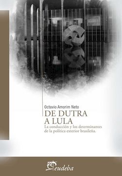 portada De Dutra a Lula: La Conducción y los Determinantes de la Política Exterior Brasileña