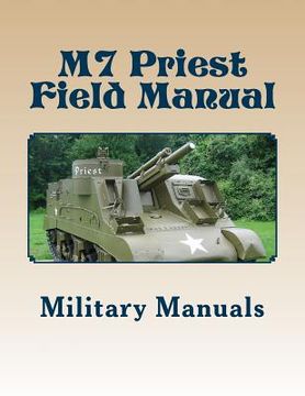 portada M7 Priest Field Manual: Armored Force Field Manual - Service of the Piece 105-MM Howitzer Self Propelled (en Inglés)