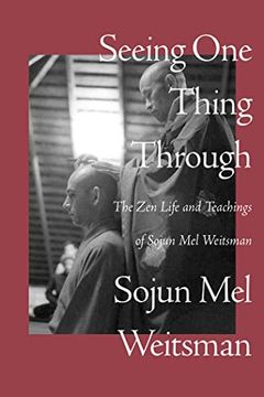 portada Seeing one Thing Through: The zen Life and Teachings of Sojun mel Weitsman (en Inglés)