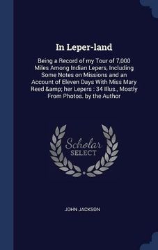 portada In Leper-land: Being a Record of my Tour of 7,000 Miles Among Indian Lepers, Including Some Notes on Missions and an Account of Eleven Days With Miss ... 34 Illus., Mostly From Photos. by the Author