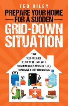 portada Prepare Your Home for a Sudden Grid-Down Situation: Take Self-Reliance to the Next Level With Proven Methods and Strategies to Survive a Grid-Down Crisis (in English)