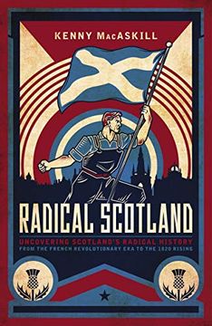 portada Radical Scotland: Uncovering Scotland's Radical History - From the French Revolutionary era to the 1820 Rising 