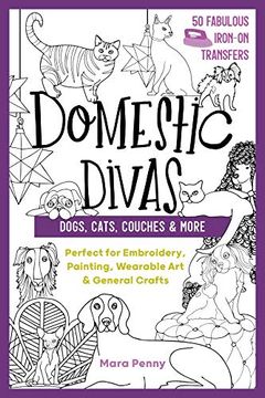 portada Domestic Divas - Dogs, Cats, Couches & More: Perfect for Embroidery, Painting, Wearable art & General Crafts (50 Fabulous Iron-On Transfers) (in English)