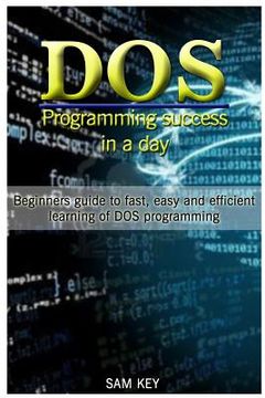 portada DOS Programming Success in a Day: Beginners Guide to Fast, Easy and Efficient Learning of DOS Programming (in English)