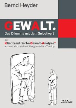 portada Gewalt: Das Dilemma mit dem Selbstwert: Die Klientzentrierte-Gewalt-Analyse als Neue Methode im Anti-Aggressivitã¤Ts-Training (German Edition) [Soft Cover ] (en Alemán)