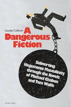 portada a dangerous fiction: subverting hegemonic masculinity through the novels of michael chabon and tom wolfe (en Inglés)