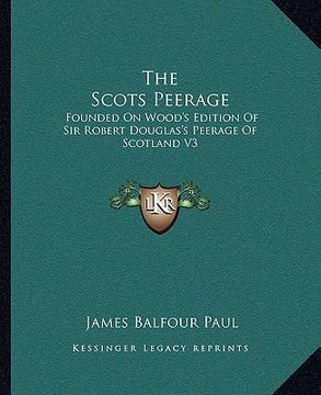 portada the scots peerage: founded on wood's edition of sir robert douglas's peerage of scotland v3 (en Inglés)