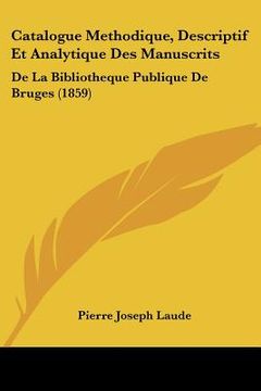 portada Catalogue Methodique, Descriptif Et Analytique Des Manuscrits: De La Bibliotheque Publique De Bruges (1859) (in French)