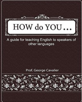 portada "How do You ....?" A guide for teaching English to speakers of other languages (en Inglés)
