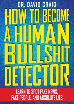 portada How to Become a Human Bullshit Detector: Learn to Spot Fake News, Fake People, and Absolute Lies (en Inglés)