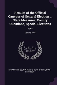 portada Results of the Official Canvass of General Election ... State Measures, County Questions, Special Elections: 1968; Volume 1968