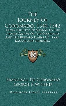 portada the journey of coronado, 1540-1542: from the city of mexico to the grand canon of the colorado and the buffalo plains of texas, kansas and nebraska (en Inglés)
