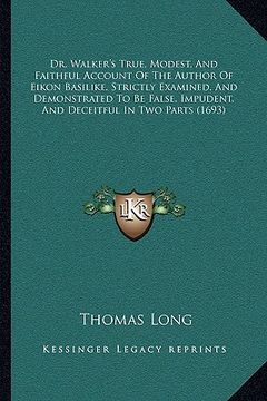 portada dr. walker's true, modest, and faithful account of the author of eikon basilike, strictly examined, and demonstrated to be false, impudent, and deceit (en Inglés)