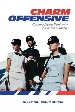 portada Charm Offensive: Commodifying Femininity in Postwar France (en Inglés)