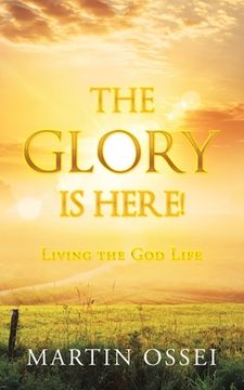 portada The Glory Is Here!: Living the God Life (in English)