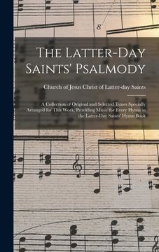 portada The Latter-day Saints' Psalmody: a Collection of Original and Selected Tunes Specially Arranged for This Work, Providing Music for Every Hymn in the L (en Inglés)