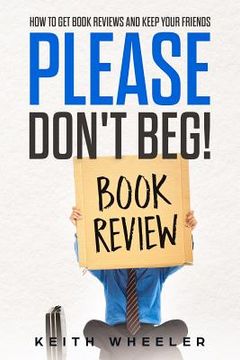 portada Please Don't Beg!: How To Get Book Reviews And Keep Your Friends (en Inglés)