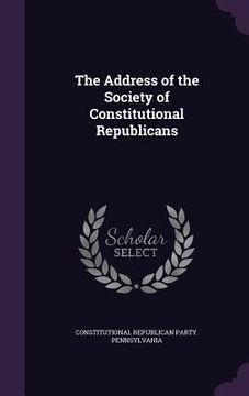 portada The Address of the Society of Constitutional Republicans (en Inglés)