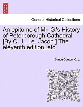 portada an epitome of mr. g.'s history of peterborough cathedral. [by c. j., i.e. jacob.] the eleventh edition, etc. (en Inglés)