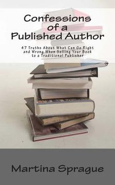 portada Confessions of a Published Author: 47 Truths About What Can Go Right and Wrong When Selling Your Book to a Traditional Publisher (en Inglés)