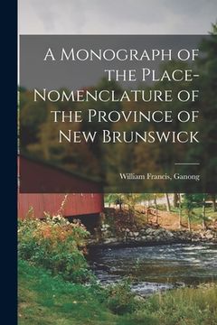 portada A Monograph of the Place-nomenclature of the Province of New Brunswick (in English)