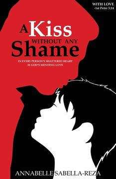 portada A Kiss Without Any Shame: In Every Person's Shattered Heart Is God's Mending Love (in English)