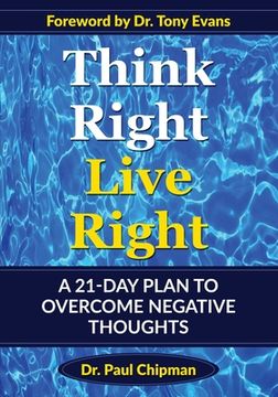 portada Think Right Live Right: A 21 Day Plan to Overcome Negative Thoughts (en Inglés)
