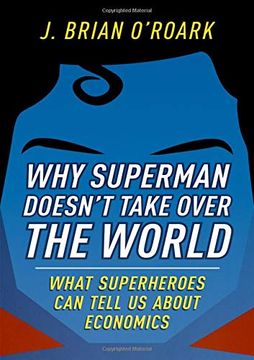 portada Why Superman Doesn't Take Over the World: What Superheroes can Tell us About Economics (en Inglés)