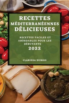 portada Recettes Méditerranéennes Délicieuses 2022: Recettes Faciles Et Abordables Pour Les Débutants (en Francés)