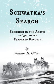 portada Schwatka'S Search - Sledging in the Arctic in Quest of the Franklin Records (en Inglés)