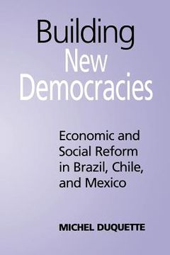 portada Building new Democracies: Economic and Social Reform in Brazil, Chile, and Mexico: 7 (Studies in Comparative Political Economy and Public Policy) (en Inglés)