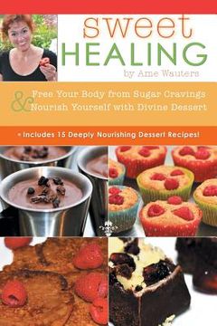 portada Sweet Healing: Free Your Body from Sugar Cravings and Nourish Yourself with Divine Dessert