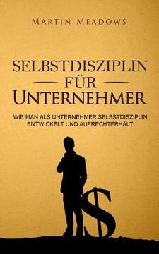 portada Selbstdisziplin für Unternehmer: Wie man als Unternehmer Selbstdisziplin entwickelt und aufrechterhält (in German)
