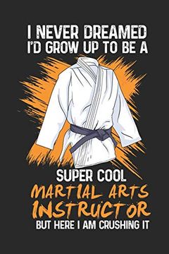 portada I Never Dreamed i'd Grow up to be a Super Cool Martial Arts Instructor bu Here i am Crushing it: 120 Pages i 6x9 i dot Grid (en Inglés)