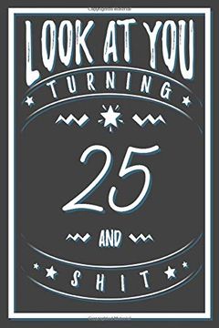 portada Look at you Turning 25 and Shit: 25 Years old Gifts. 25Th Birthday Funny Gift for men and Women. Fun, Practical and Classy Alternative to a Card. 