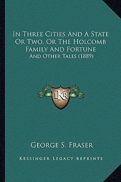 portada in three cities and a state or two, or the holcomb family and fortune: and other tales (1889) (en Inglés)