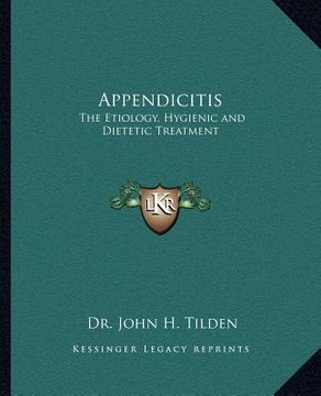 portada appendicitis: the etiology, hygienic and dietetic treatment the etiology, hygienic and dietetic treatment