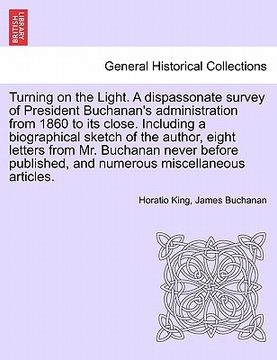 portada turning on the light. a dispassonate survey of president buchanan's administration from 1860 to its close. including a biographical sketch of the auth (in English)