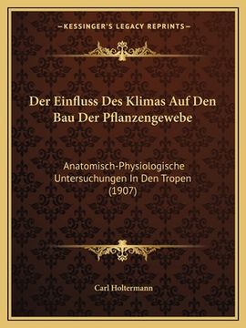 portada Der Einfluss Des Klimas Auf Den Bau Der Pflanzengewebe: Anatomisch-Physiologische Untersuchungen In Den Tropen (1907) (in German)