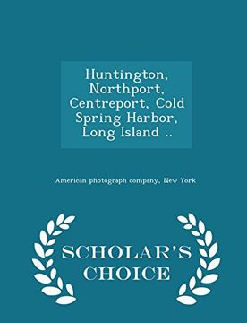portada Huntington, Northport, Centreport, Cold Spring Harbor, Long Island ..  - Scholar's Choice Edition
