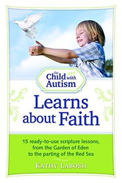 portada The Child With Autism Learns About Faith: 15 Ready-To-Use Scripture Lessons, From the Garden of Eden to the Parting of the red sea (in English)