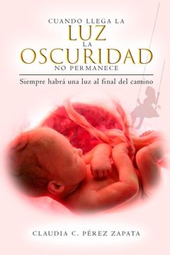 Cuando Llega La Luz La Oscuridad No Permanece: Siempre Habrá Una Luz Al Final del Camino