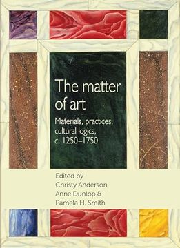 portada The Matter of Art: Materials, Practices, Cultural Logics, C. 1250–1750 (Studies in Design and Material Culture) (en Inglés)
