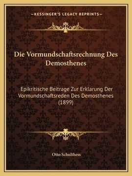 portada Die Vormundschaftsrechnung Des Demosthenes: Epikritische Beitrage Zur Erklarung Der Vormundschaftsreden Des Demosthenes (1899) (en Alemán)